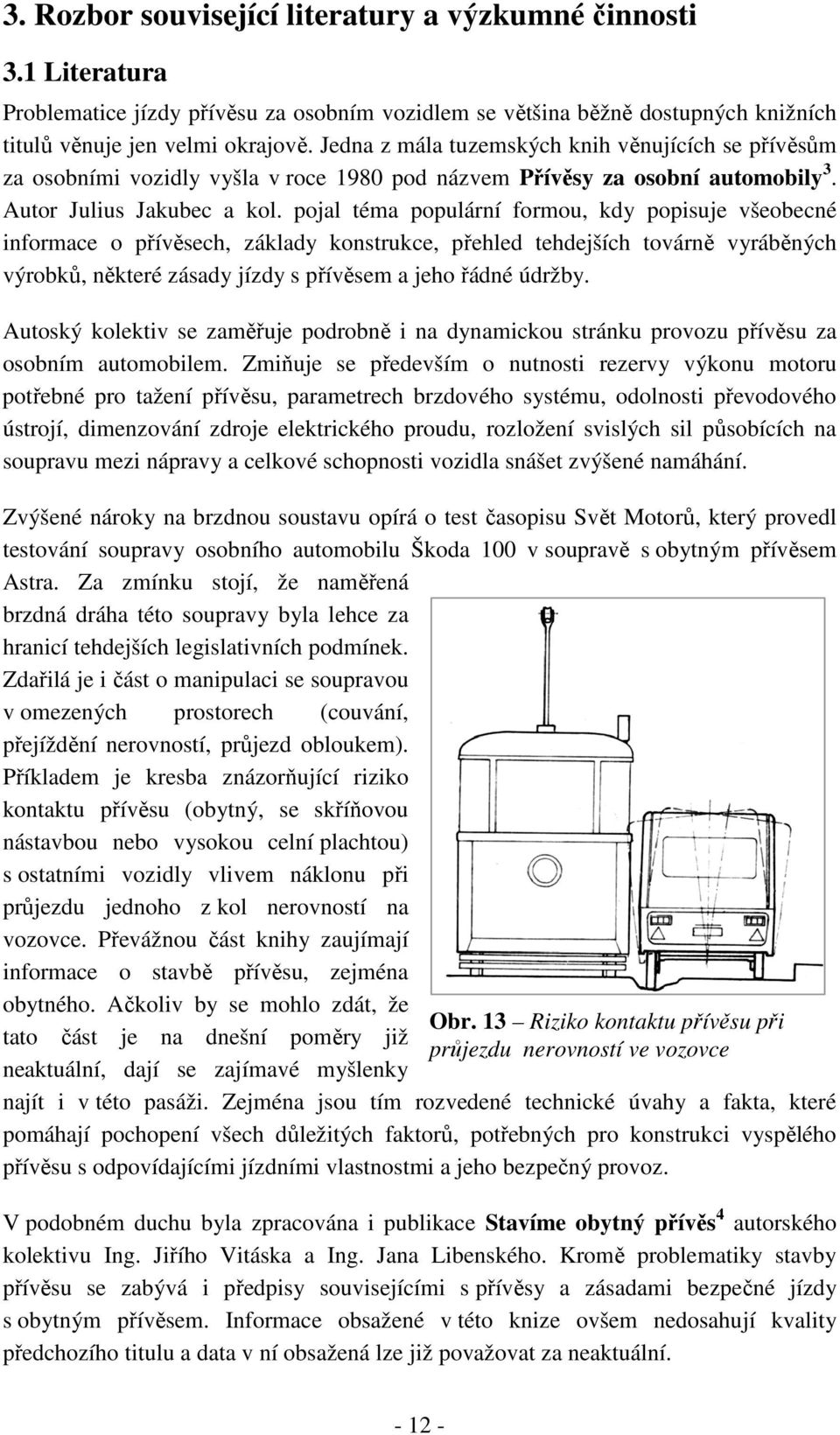 pojal téma populární formou, kdy popisuje všeobecné informace o přívěsech, základy konstrukce, přehled tehdejších továrně vyráběných výrobků, některé zásady jízdy s přívěsem a jeho řádné údržby.