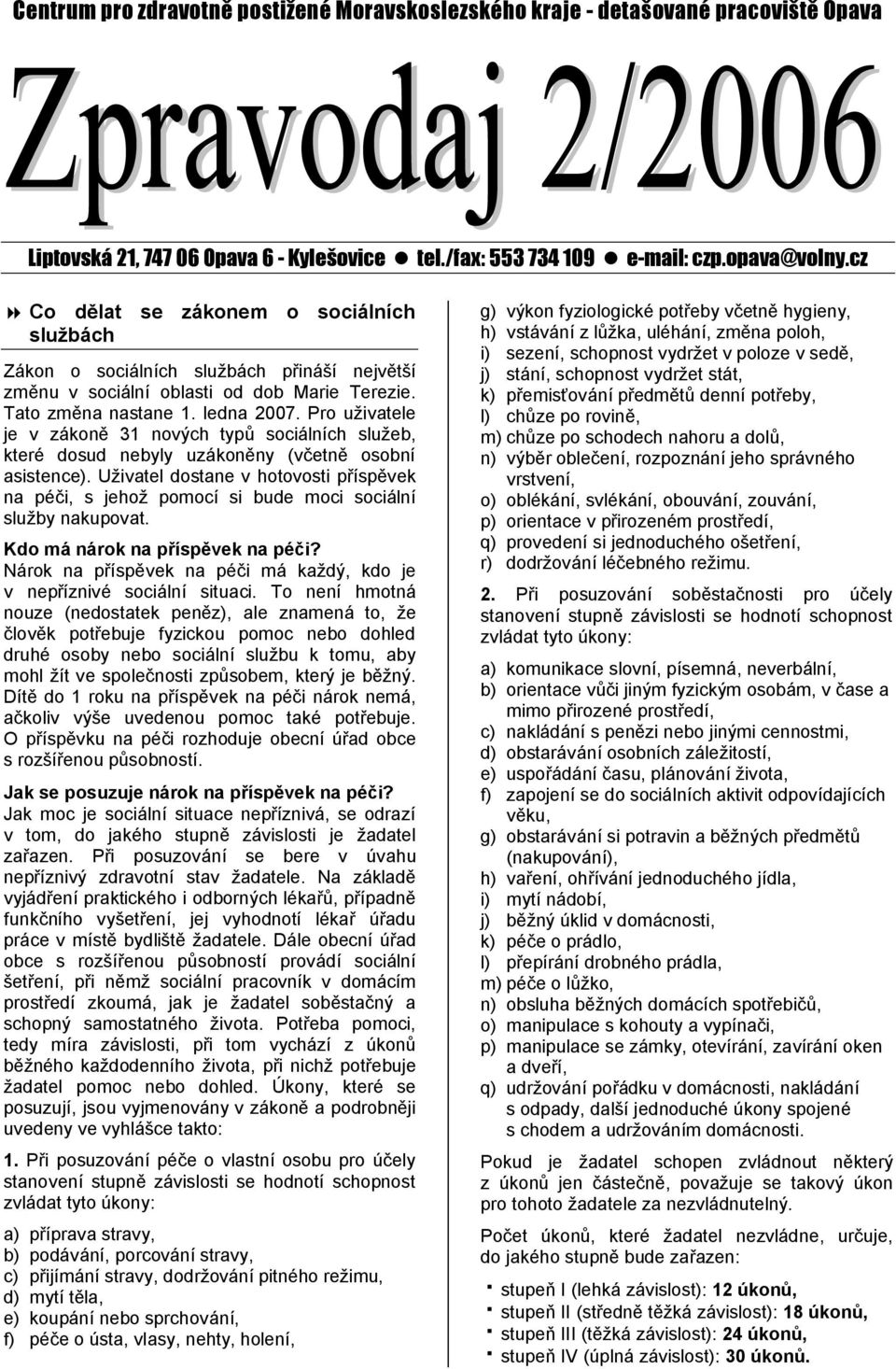 Pro uživatele je v zákoně 31 nových typů sociálních služeb, které dosud nebyly uzákoněny (včetně osobní asistence).