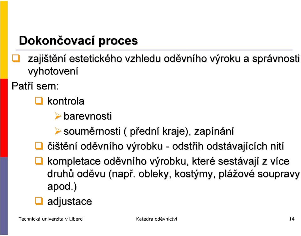 odstřih odstávajících nití kompletace oděvního výrobku, které sestávají z více druhů oděvu (např.