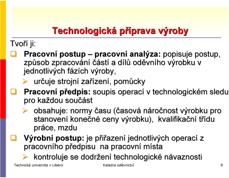 normy času (časová náročnost výrobku pro stanovení konečné ceny výrobku), kvalifikační třídu práce, mzdu Výrobní postup: je přiřazení