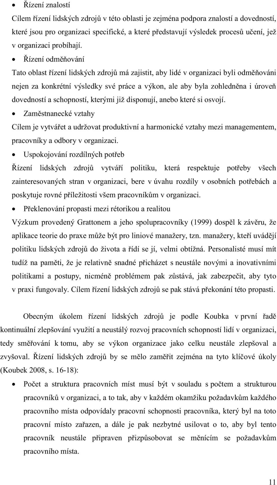 Řízení odměňování Tato oblast řízení lidských zdrojů má zajistit, aby lidé v organizaci byli odměňováni nejen za konkrétní výsledky své práce a výkon, ale aby byla zohledněna i úroveň dovedností a