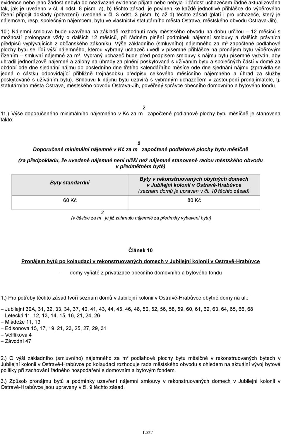 b) až d) těchto zásad (platí i pro uchazeče, který je nájemcem, resp. společným nájemcem, bytu ve vlastnictví statutárního města Ostrava, městského obvodu Ostrava-Jih). 10.