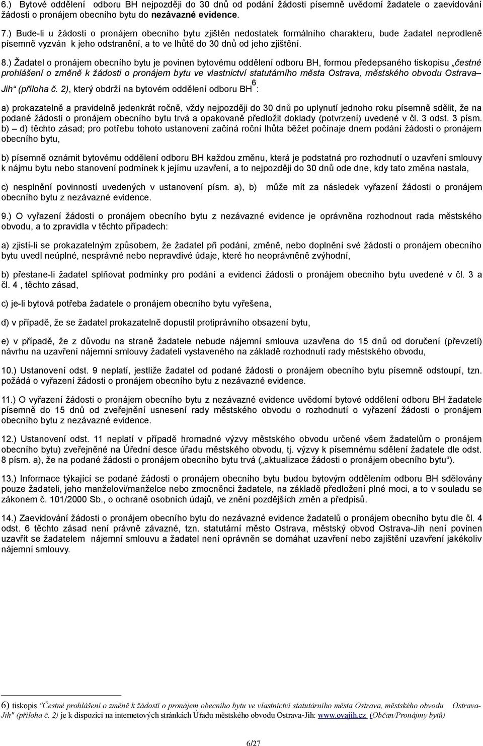 ) Žadatel o pronájem obecního bytu je povinen bytovému oddělení odboru BH, formou předepsaného tiskopisu čestné prohlášení o změně k žádosti o pronájem bytu ve vlastnictví statutárního města Ostrava,