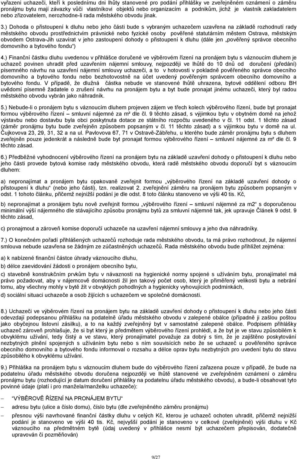 ) Dohoda o přistoupení k dluhu nebo jeho části bude s vybraným uchazečem uzavřena na základě rozhodnutí rady městského obvodu prostřednictvím právnické nebo fyzické osoby pověřené statutárním městem