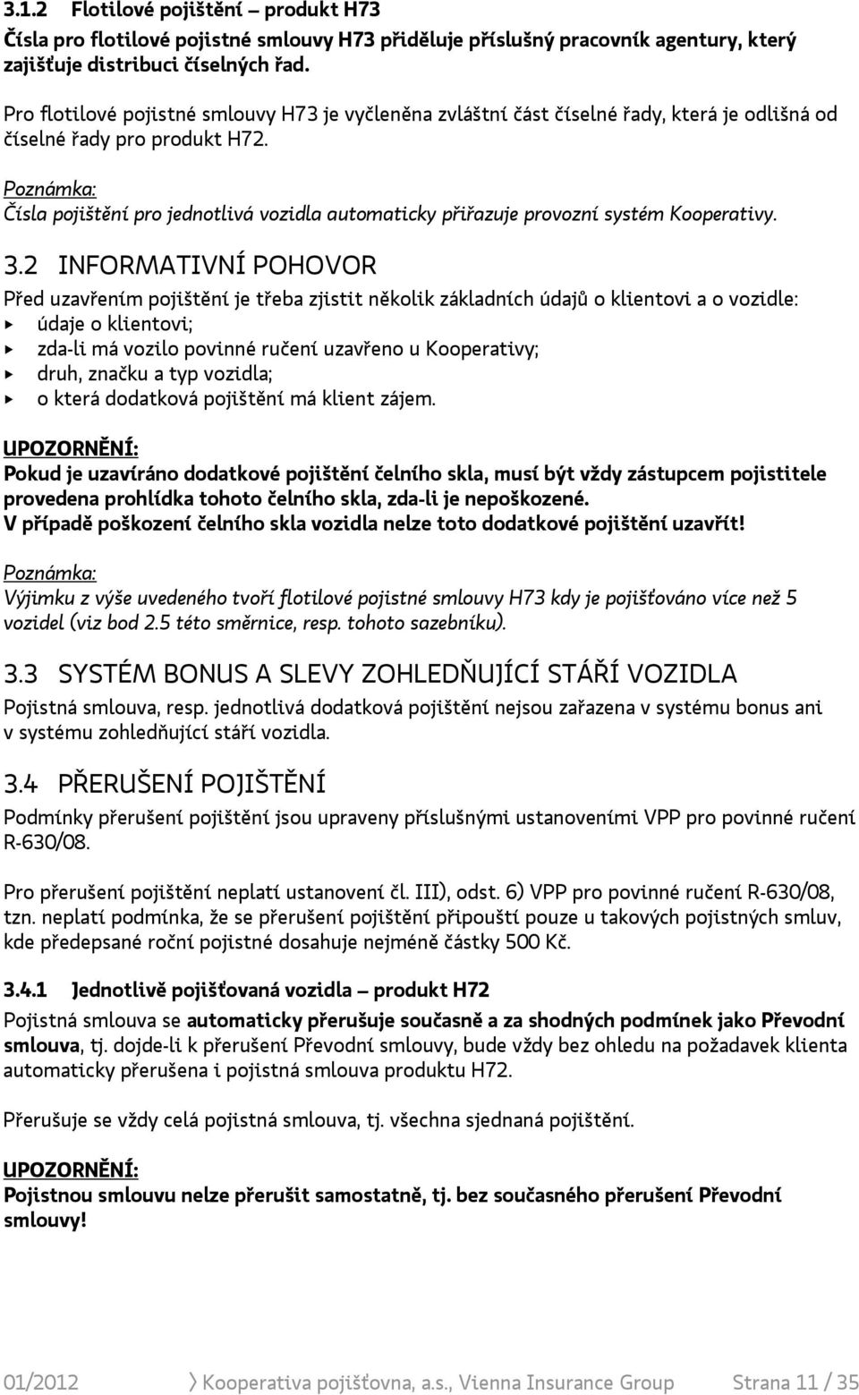 Poznámka: Čísla pojištění pro jednotlivá vozidla automaticky přiřazuje provozní systém Kooperativy. 3.