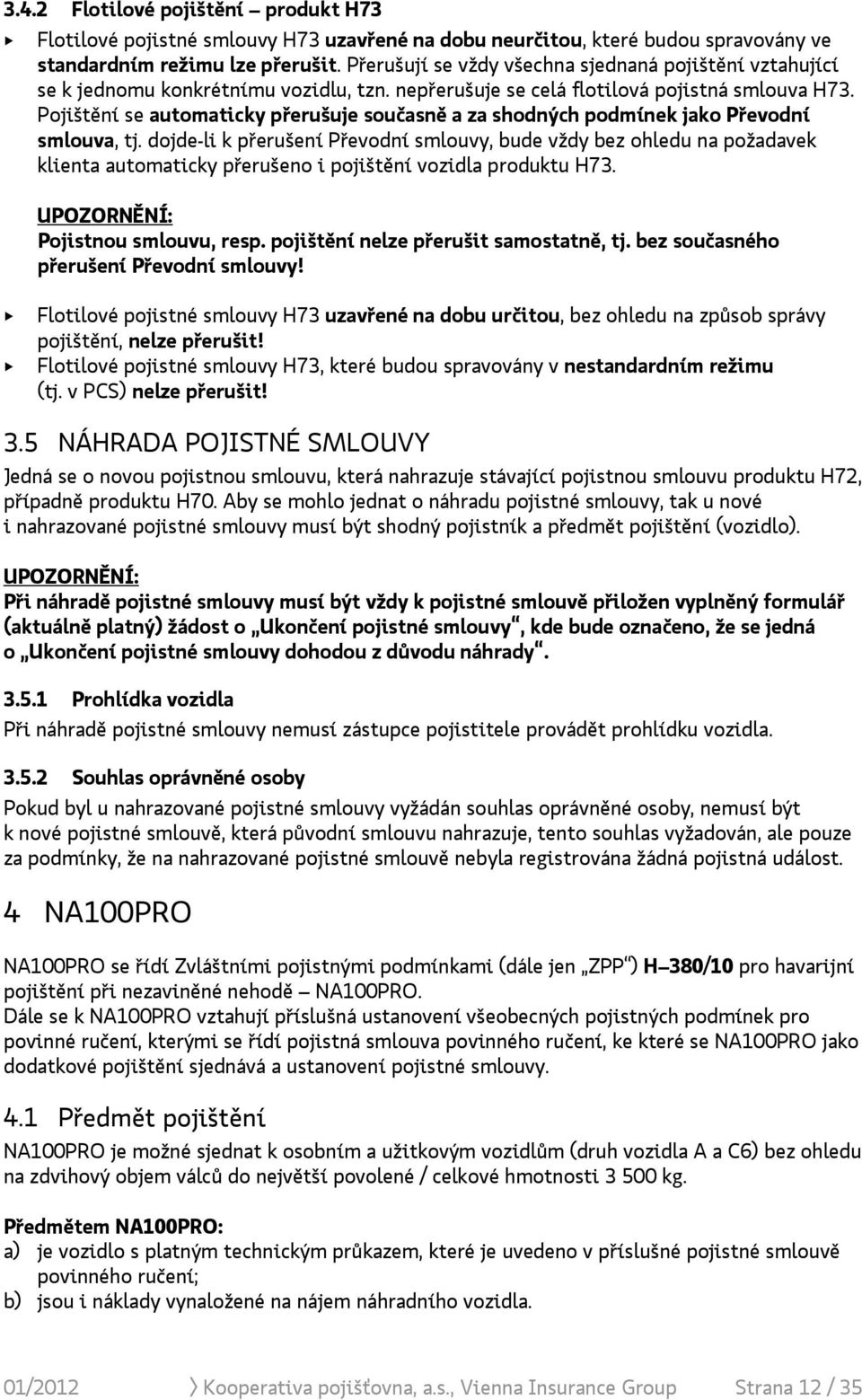 Pojištění se automaticky přerušuje současně a za shodných podmínek jako Převodní smlouva, tj.