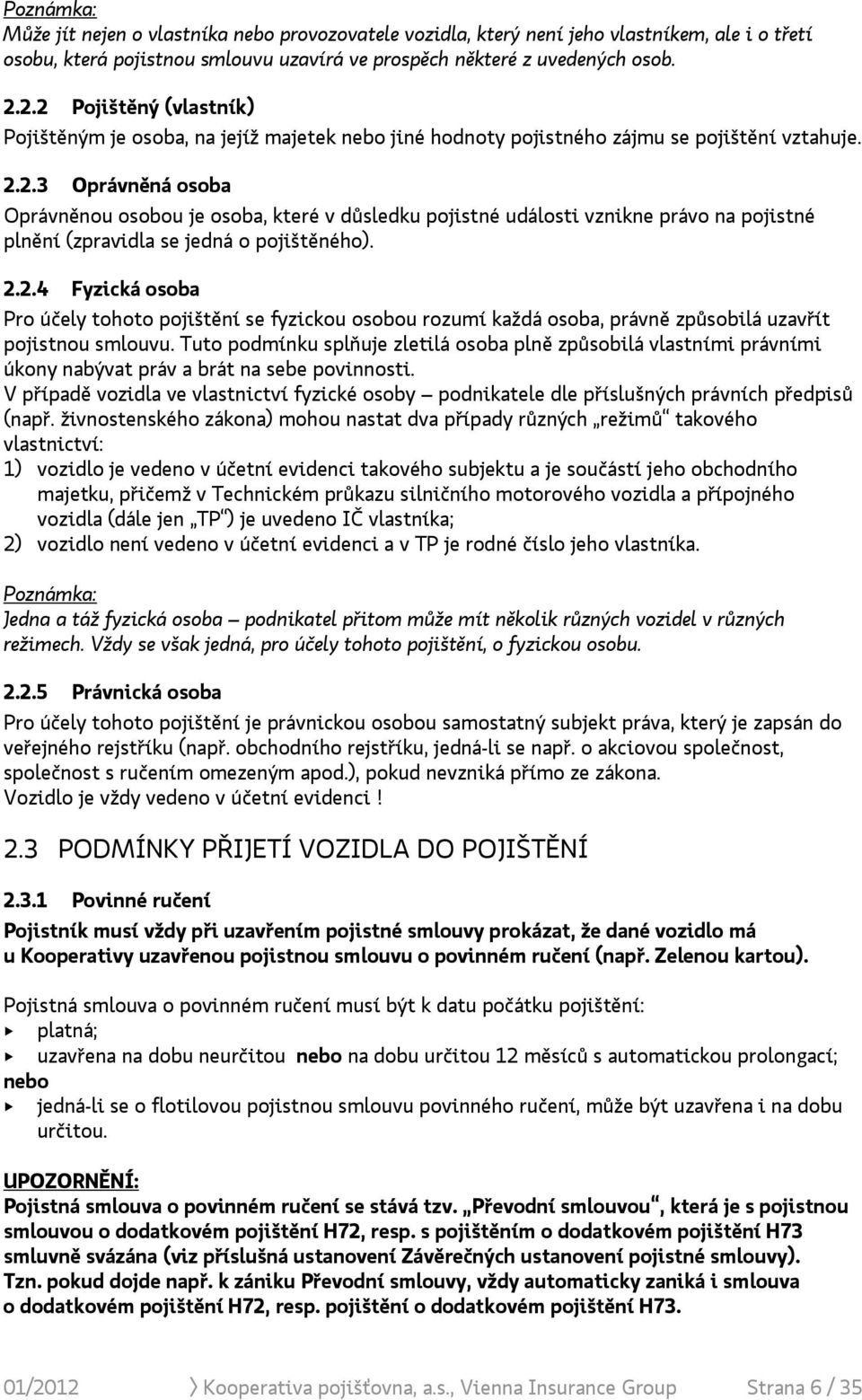 2.2.4 Fyzická osoba Pro účely tohoto pojištění se fyzickou osobou rozumí každá osoba, právně způsobilá uzavřít pojistnou smlouvu.