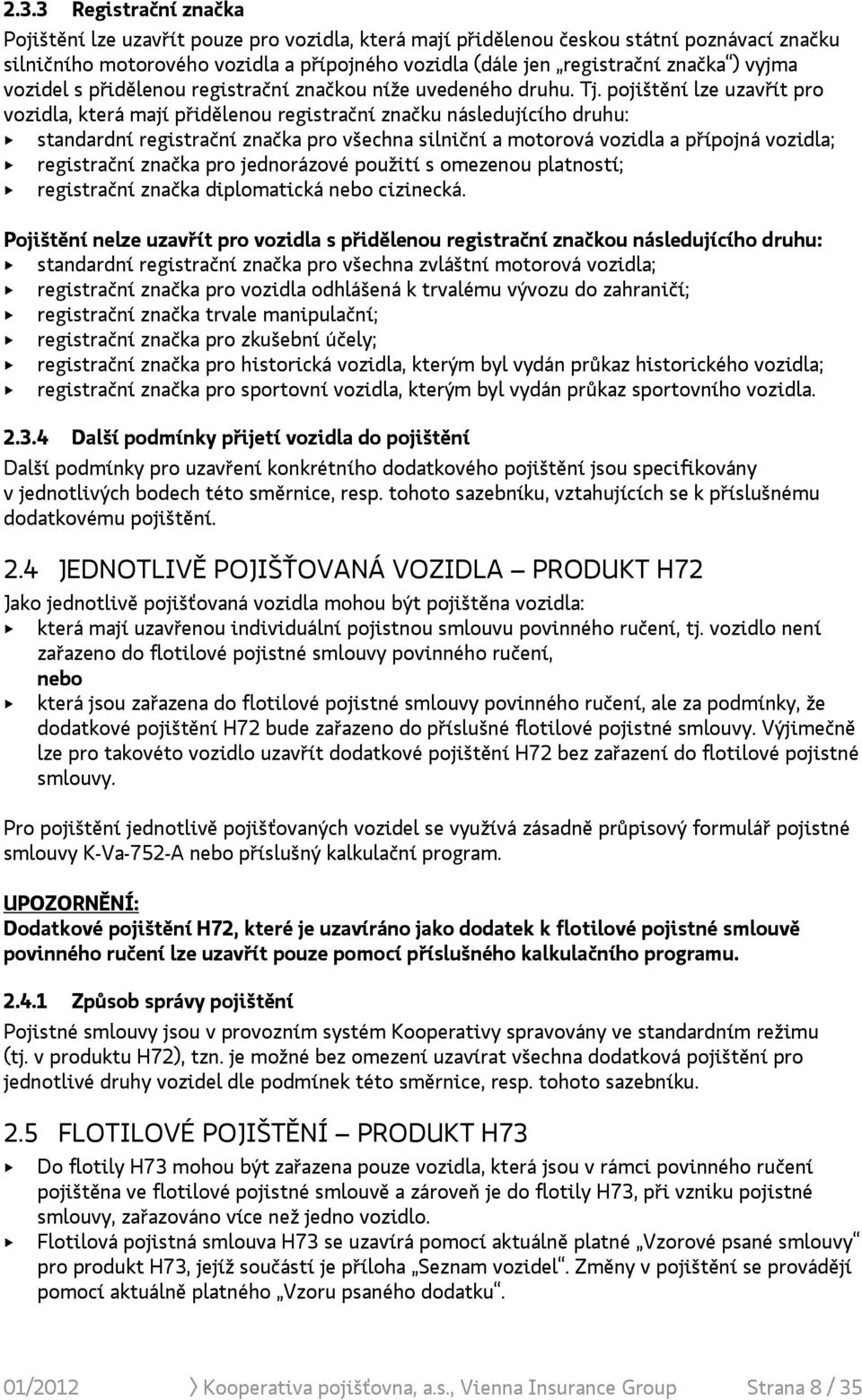 pojištění lze uzavřít pro vozidla, která mají přidělenou registrační značku následujícího druhu: + standardní registrační značka pro všechna silniční a motorová vozidla a přípojná vozidla; +