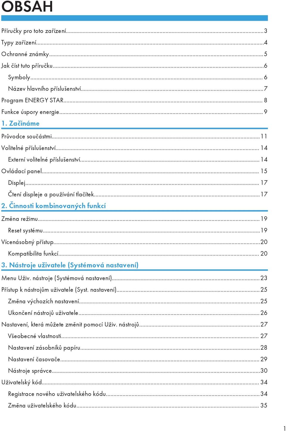 Činnosti kombinovaných funkcí Změna režimu...19 Reset systému...19 Vícenásobný přístup...20 Kompatibilita funkcí... 20 3. Nástroje uživatele (Systémová nastavení) Menu Uživ.