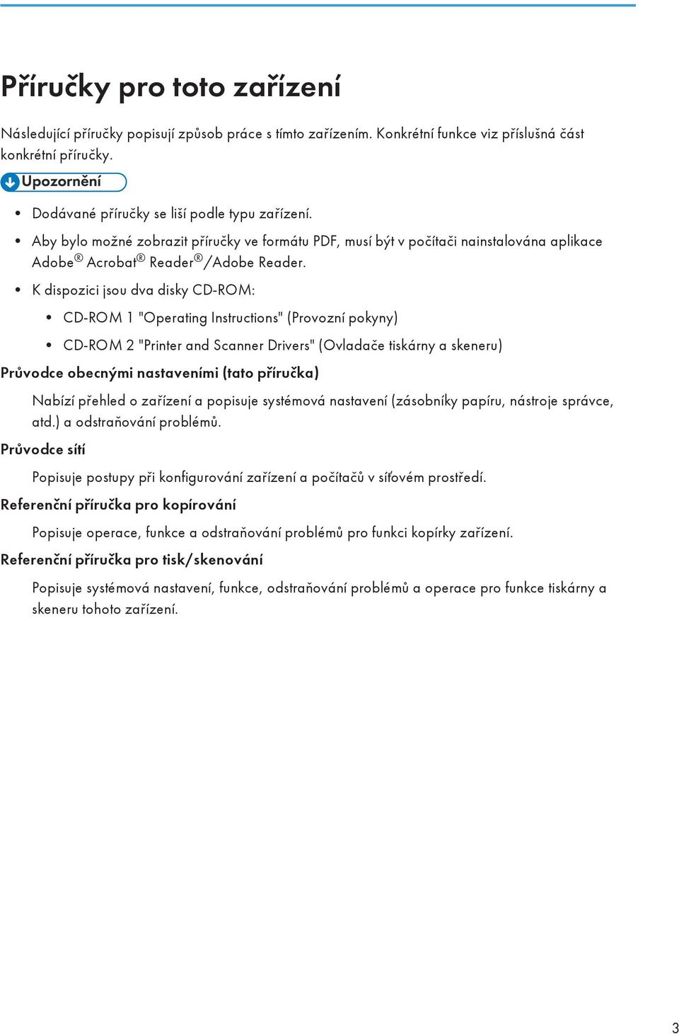 K dispozici jsou dva disky CD-ROM: CD-ROM 1 "Operating Instructions" (Provozní pokyny) CD-ROM 2 "Printer and Scanner Drivers" (Ovladače tiskárny a skeneru) Průvodce obecnými nastaveními (tato