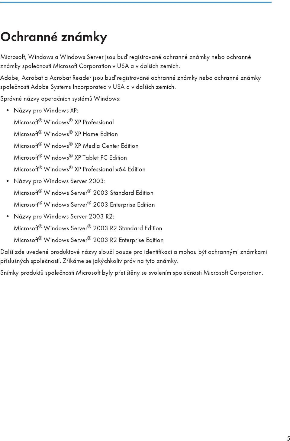 Správné názvy operačních systémů Windows: Názvy pro Windows XP: Microsoft Windows XP Professional Microsoft Windows XP Home Edition Microsoft Windows XP Media Center Edition Microsoft Windows XP