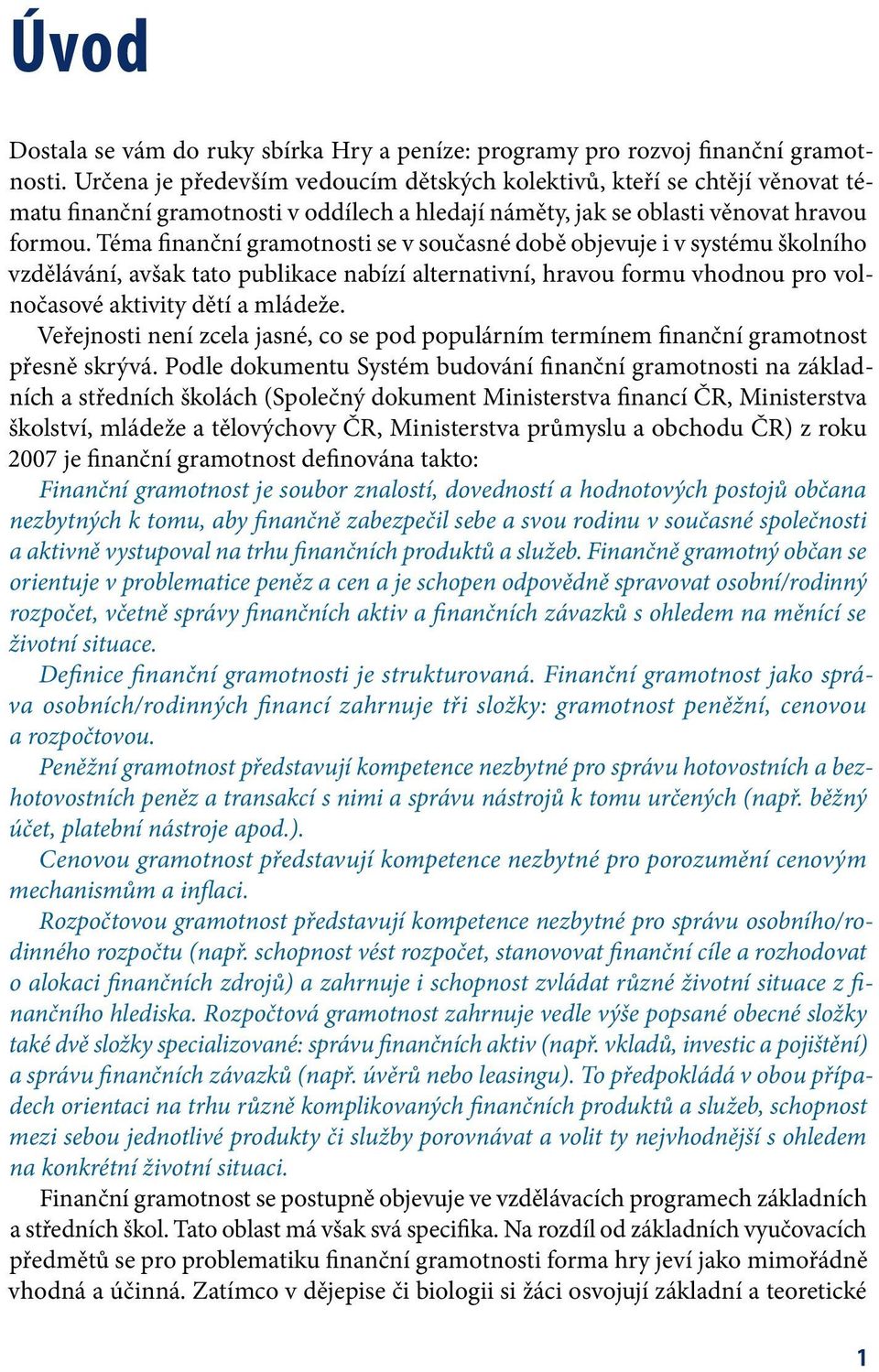 Téma finanční gramotnosti se v současné době objevuje i v systému školního vzdělávání, avšak tato publikace nabízí alternativní, hravou formu vhodnou pro volnočasové aktivity dětí a mládeže.