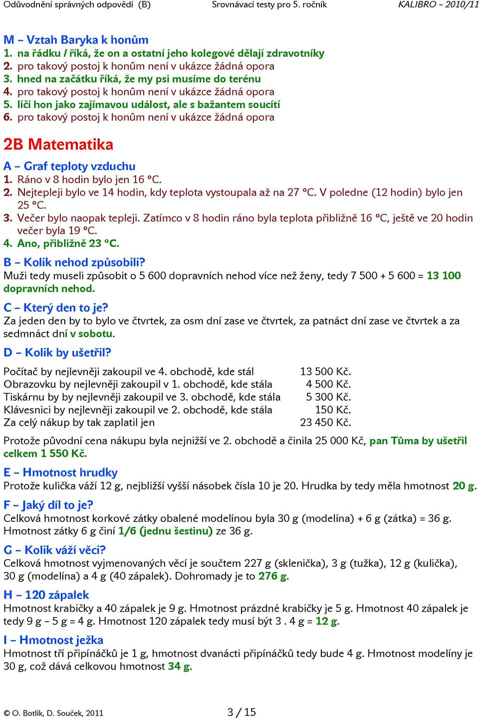 pro takový postoj k honům není v ukázce žádná opora 2B Matematika A Graf teploty vzduchu 1. Ráno v 8 hodin bylo jen 16 ºC. 2. Nejtepleji bylo ve 14 hodin, kdy teplota vystoupala až na 27 ºC.