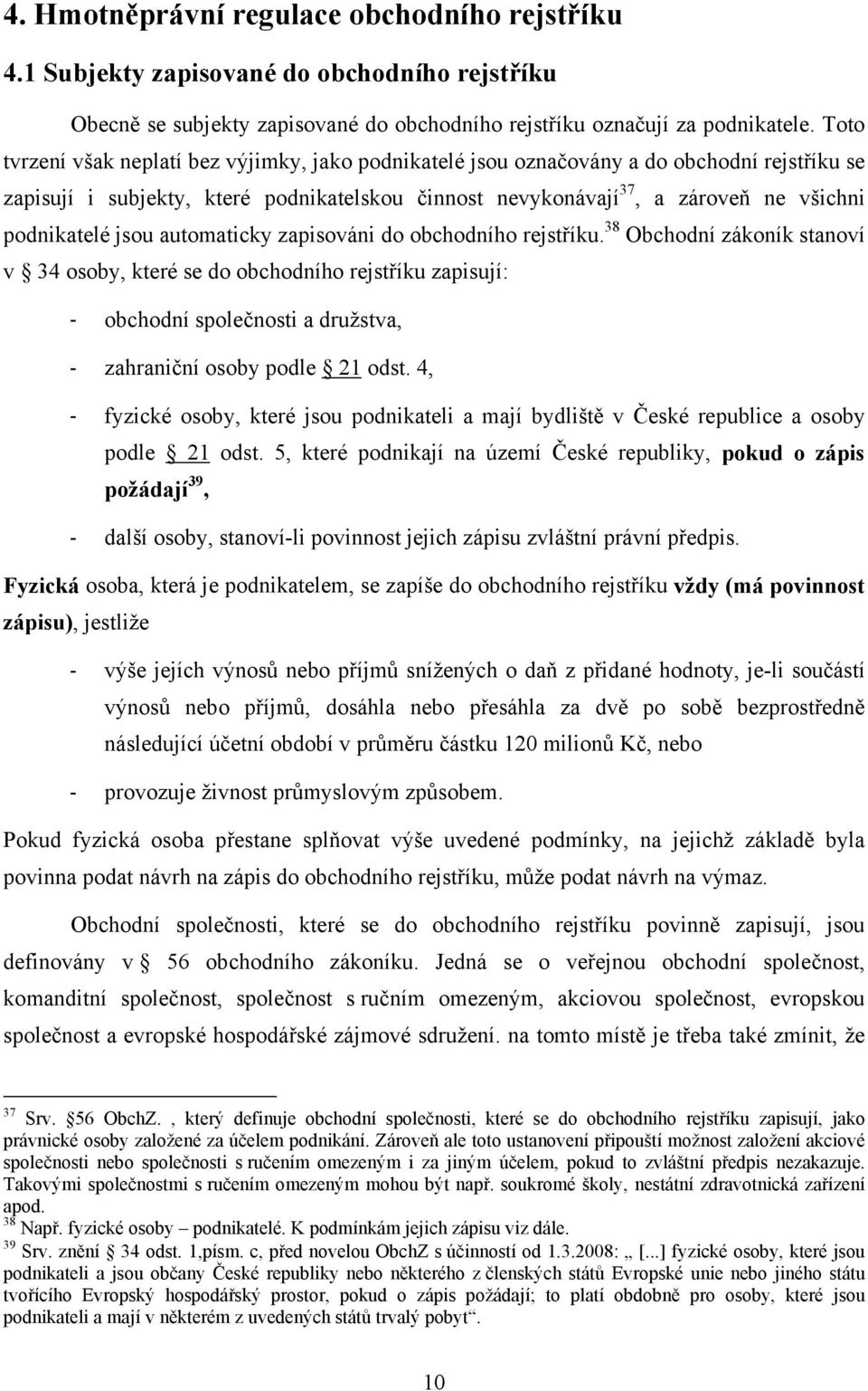 jsou automaticky zapisováni do obchodního rejstříku.