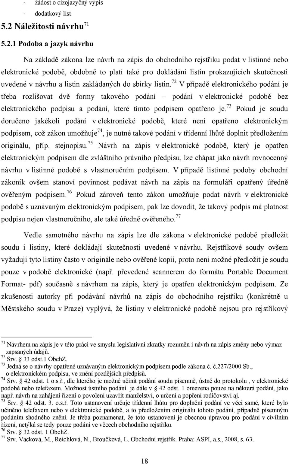 1 Podoba a jazyk návrhu Na základě zákona lze návrh na zápis do obchodního rejstříku podat v listinné nebo elektronické podobě, obdobně to platí také pro dokládání listin prokazujících skutečnosti