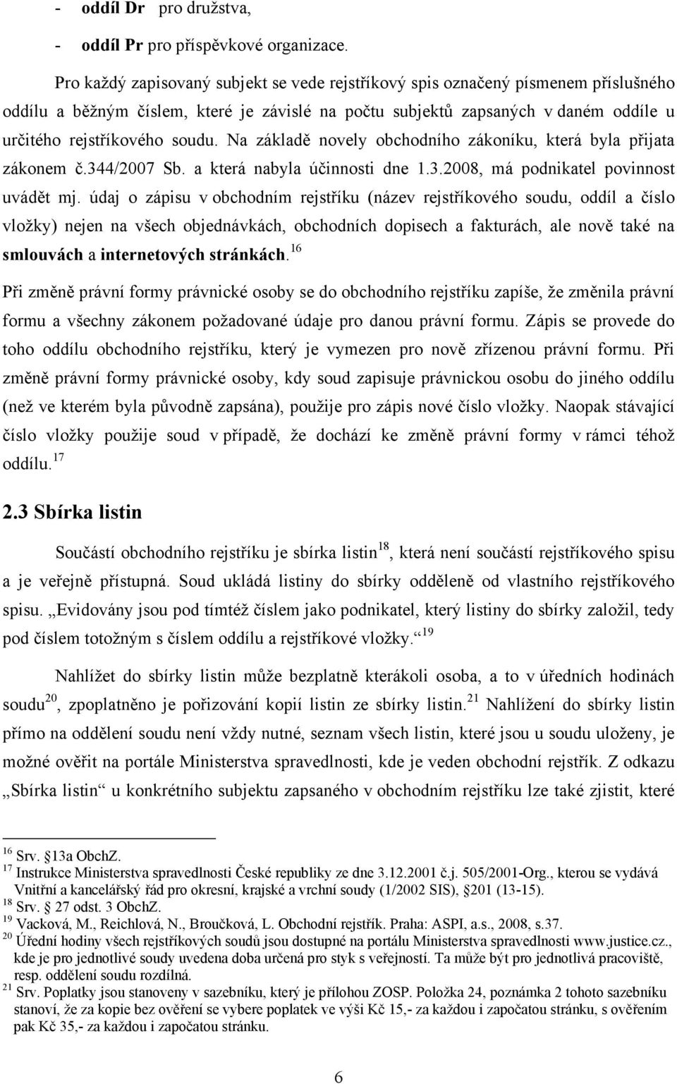 Na základě novely obchodního zákoníku, která byla přijata zákonem č.344/2007 Sb. a která nabyla účinnosti dne 1.3.2008, má podnikatel povinnost uvádět mj.