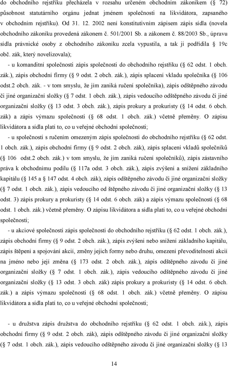 , úpravu sídla právnické osoby z obchodního zákoníku zcela vypustila, a tak ji podřídila 19c obč.