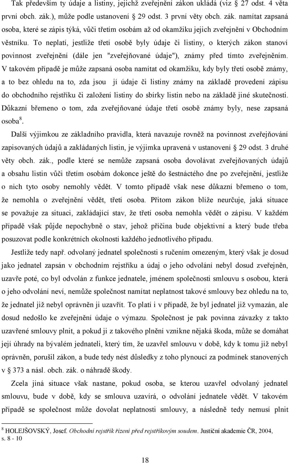 V takovém případě je může zapsaná osoba namítat od okamžiku, kdy byly třetí osobě známy, a to bez ohledu na to, zda jsou jí údaje či listiny známy na základě provedení zápisu do obchodního rejstříku