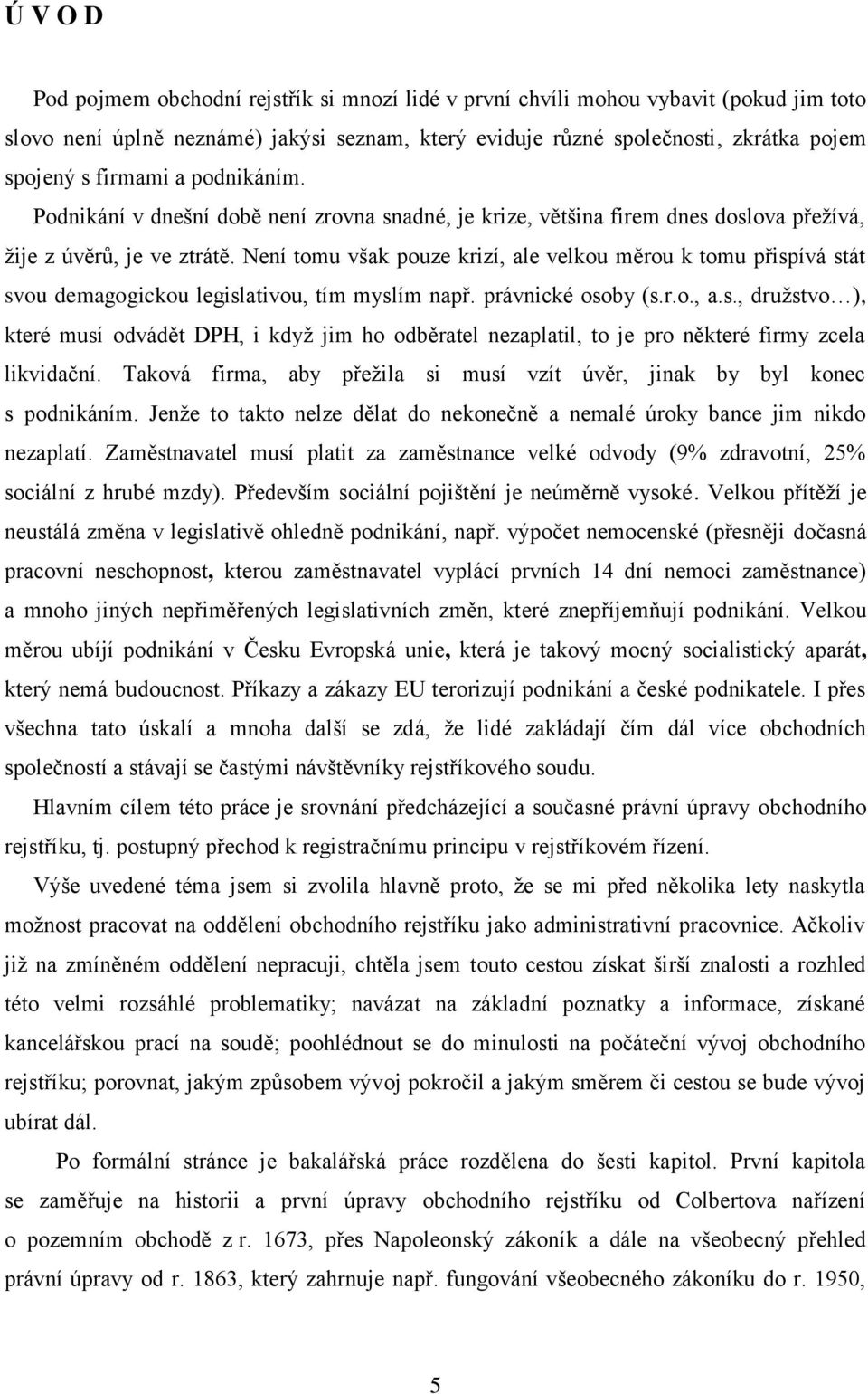 Není tomu však pouze krizí, ale velkou měrou k tomu přispívá stát svou demagogickou legislativou, tím myslím např. právnické osoby (s.r.o., a.s., družstvo ), které musí odvádět DPH, i když jim ho odběratel nezaplatil, to je pro některé firmy zcela likvidační.