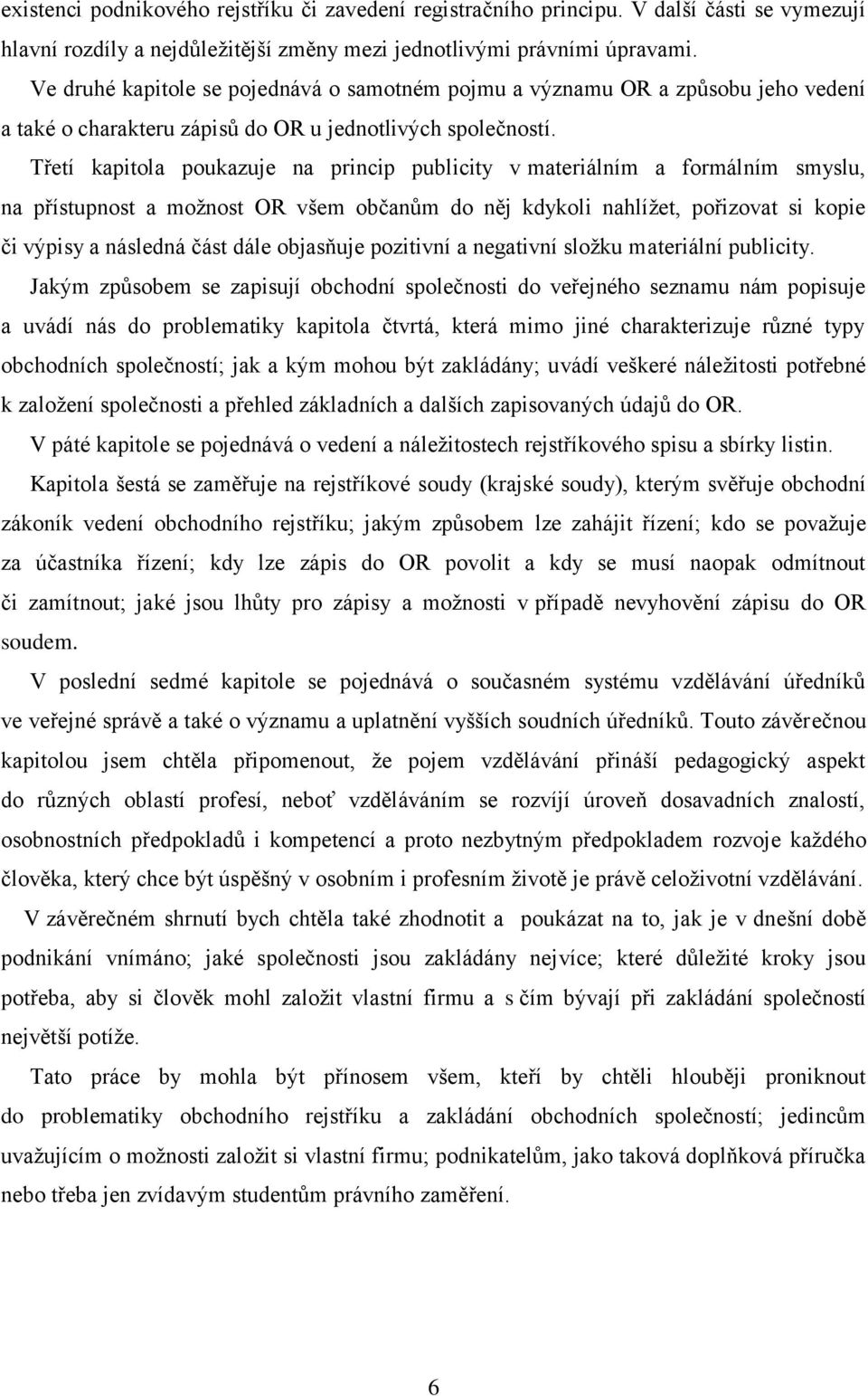 Třetí kapitola poukazuje na princip publicity v materiálním a formálním smyslu, na přístupnost a možnost OR všem občanům do něj kdykoli nahlížet, pořizovat si kopie či výpisy a následná část dále