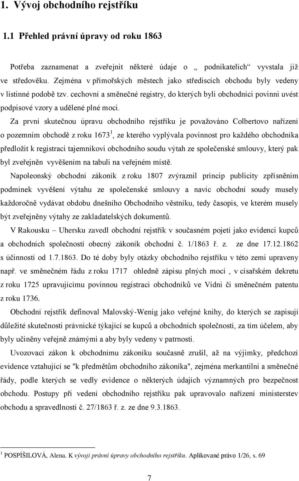 Za první skutečnou úpravu obchodního rejstříku je považováno Colbertovo nařízení o pozemním obchodě z roku 1673 1, ze kterého vyplývala povinnost pro každého obchodníka předložit k registraci