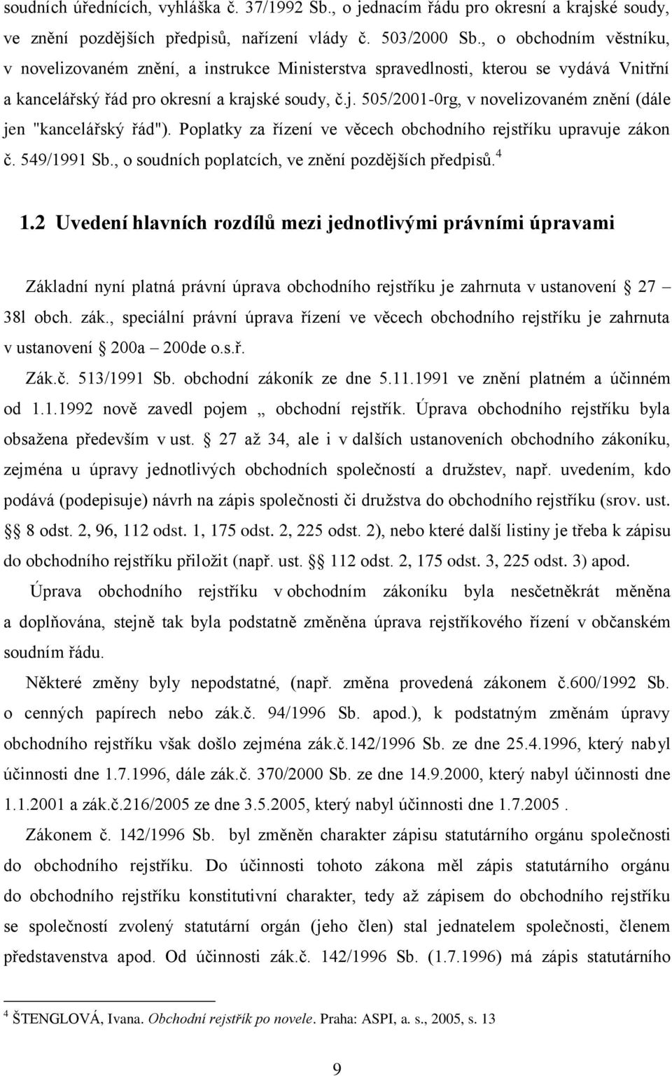 ké soudy, č.j. 505/2001-0rg, v novelizovaném znění (dále jen "kancelářský řád"). Poplatky za řízení ve věcech obchodního rejstříku upravuje zákon č. 549/1991 Sb.