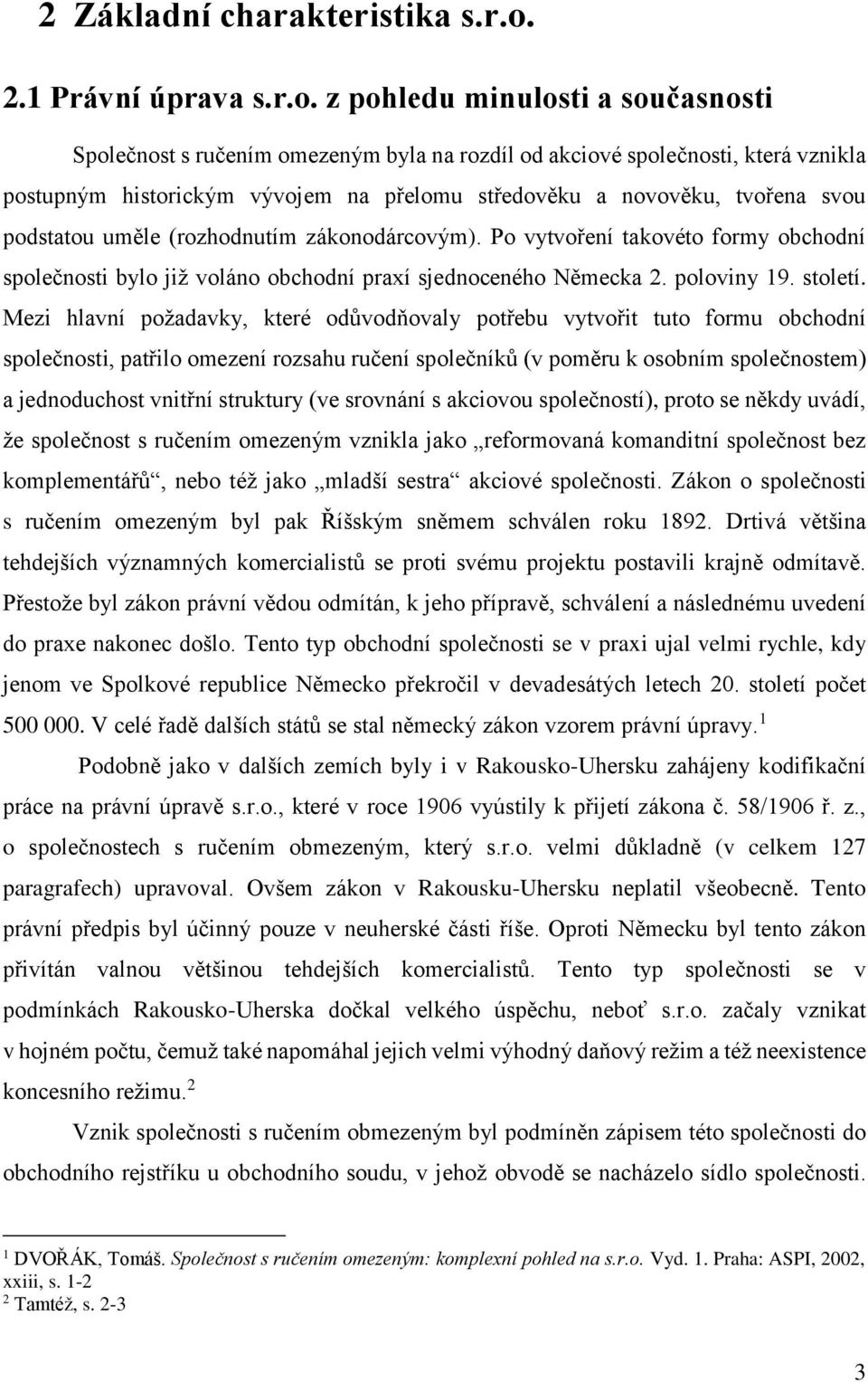 z pohledu minulosti a současnosti Společnost s ručením omezeným byla na rozdíl od akciové společnosti, která vznikla postupným historickým vývojem na přelomu středověku a novověku, tvořena svou