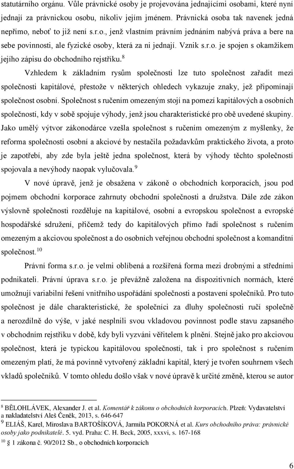 8 Vzhledem k základním rysům společnosti lze tuto společnost zařadit mezi společnosti kapitálové, přestože v některých ohledech vykazuje znaky, jež připomínají společnost osobní.