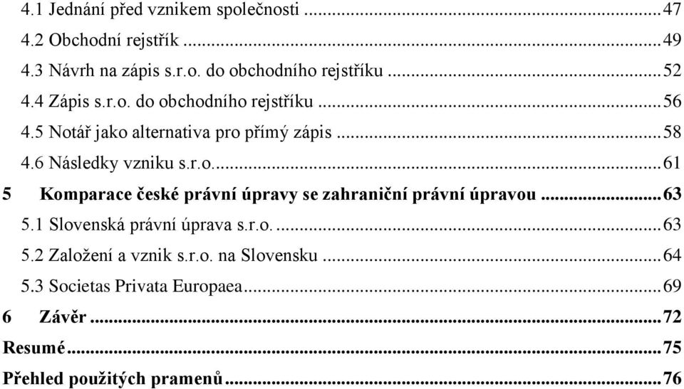 .. 63 5.1 Slovenská právní úprava s.r.o.... 63 5.2 Založení a vznik s.r.o. na Slovensku... 64 5.3 Societas Privata Europaea.