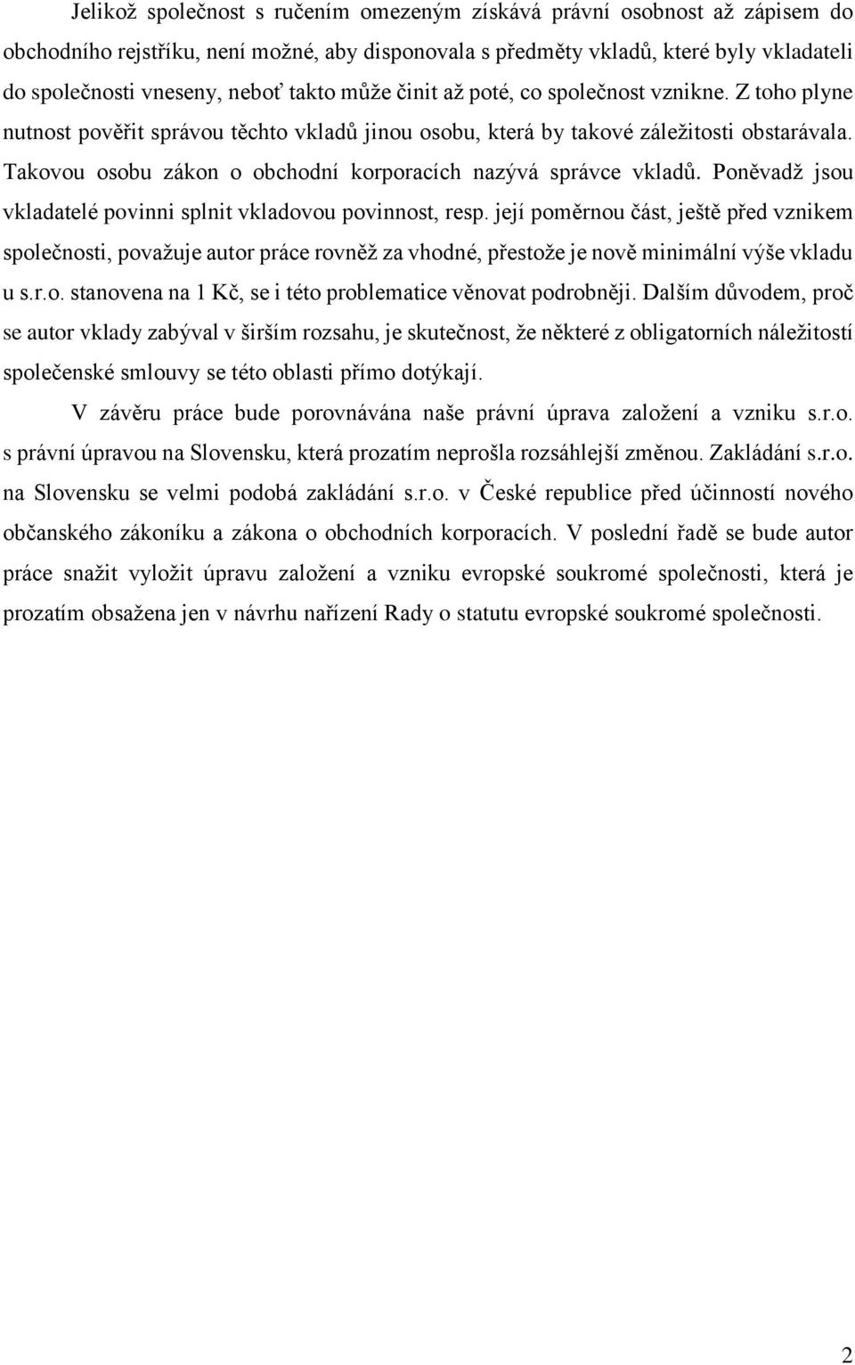 Takovou osobu zákon o obchodní korporacích nazývá správce vkladů. Poněvadž jsou vkladatelé povinni splnit vkladovou povinnost, resp.