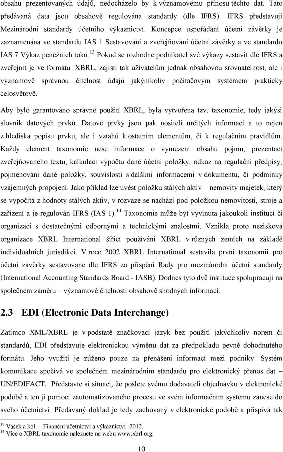 Koncepce uspořádání účetní závěrky je zaznamenána ve standardu IAS 1 Sestavování a zveřejňování účetní závěrky a ve standardu IAS 7 Výkaz peněžních toků.