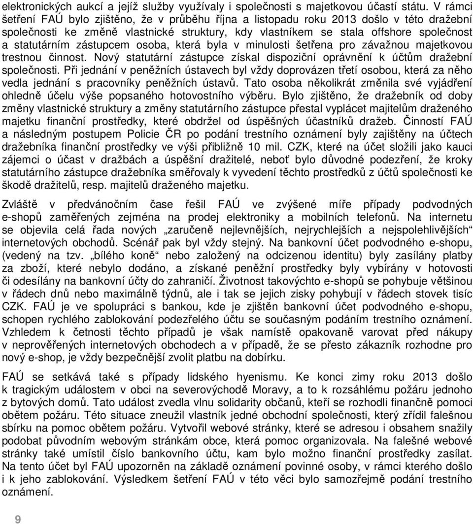 zástupcem osoba, která byla v minulosti šetřena pro závažnou majetkovou trestnou činnost. Nový statutární zástupce získal dispoziční oprávnění k účtům dražební společnosti.