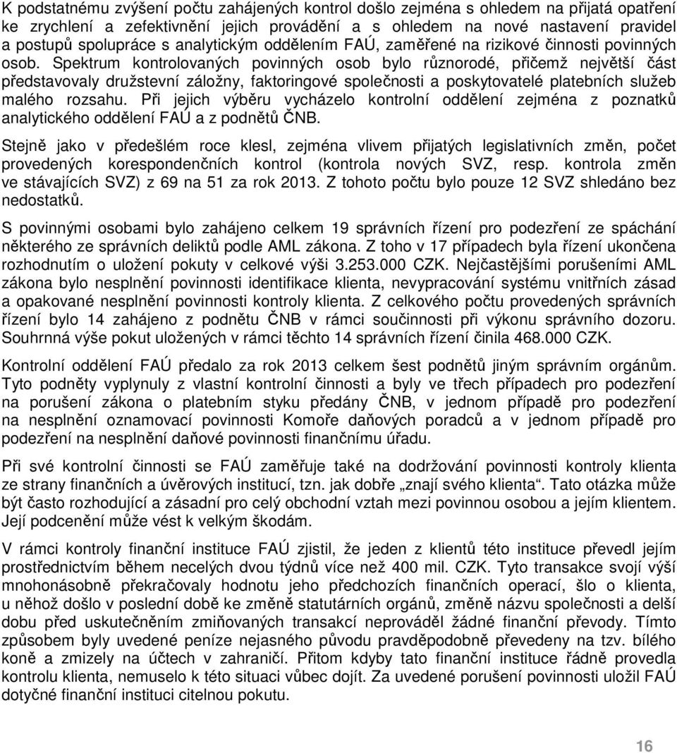 Spektrum kontrolovaných povinných osob bylo různorodé, přičemž největší část představovaly družstevní záložny, faktoringové společnosti a poskytovatelé platebních služeb malého rozsahu.