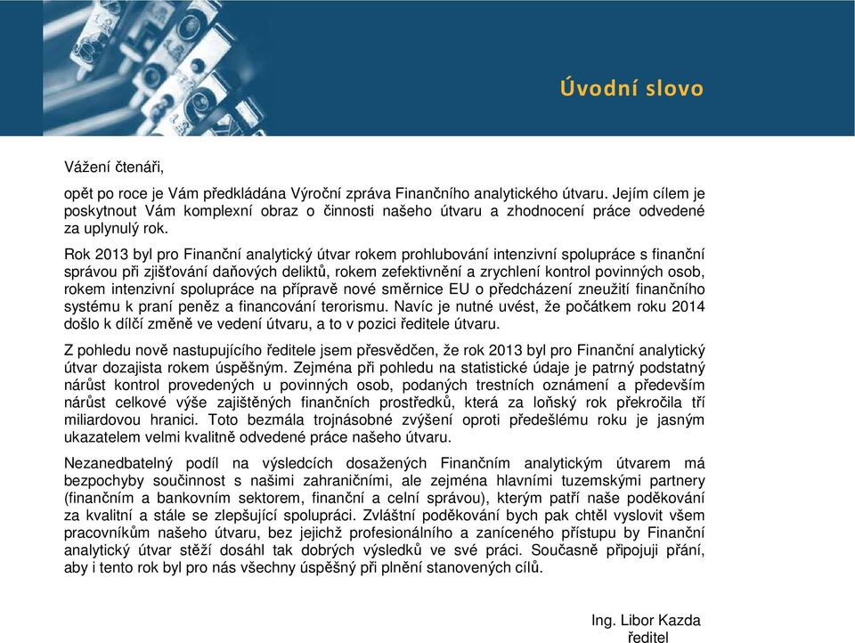 Rok 2013 byl pro Finanční analytický útvar rokem prohlubování intenzivní spolupráce s finanční správou při zjišťování daňových deliktů, rokem zefektivnění a zrychlení kontrol povinných osob, rokem