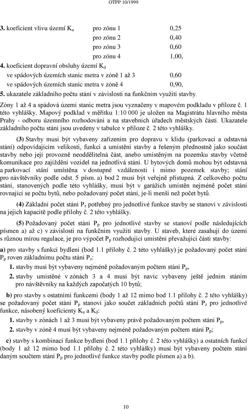 ukazatele základního počtu stání v závislosti na funkčním využití stavby. Zóny 1 až 4 a spádová území stanic metra jsou vyznačeny v mapovém podkladu v příloze č. 1 této vyhlášky.