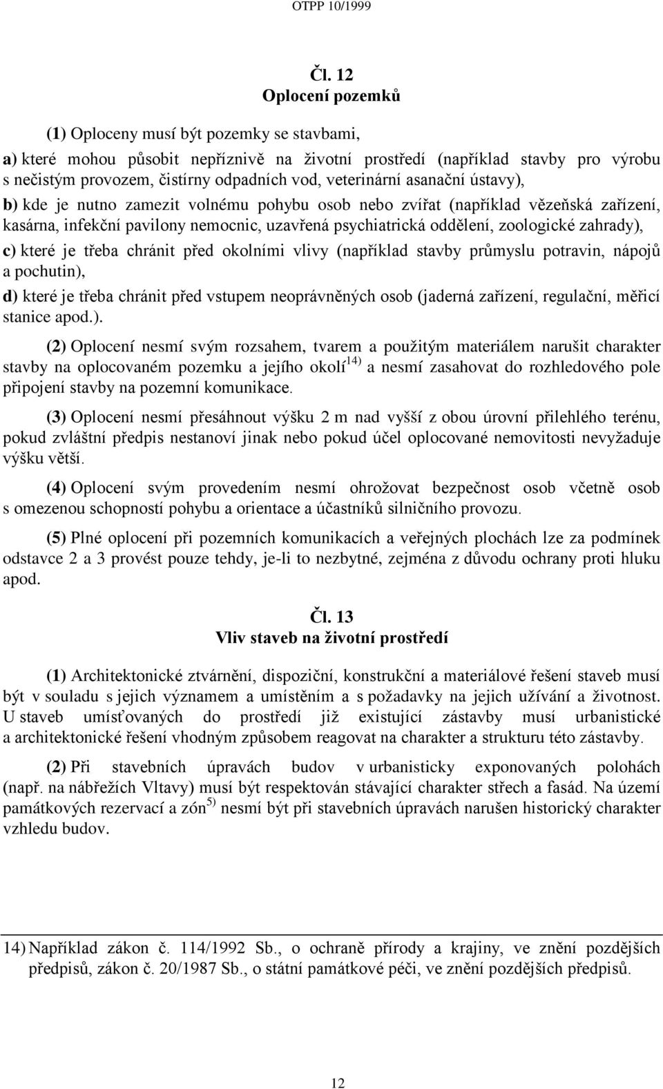 zahrady), c) které je třeba chránit před okolními vlivy (například stavby průmyslu potravin, nápojů a pochutin), d) které je třeba chránit před vstupem neoprávněných osob (jaderná zařízení,