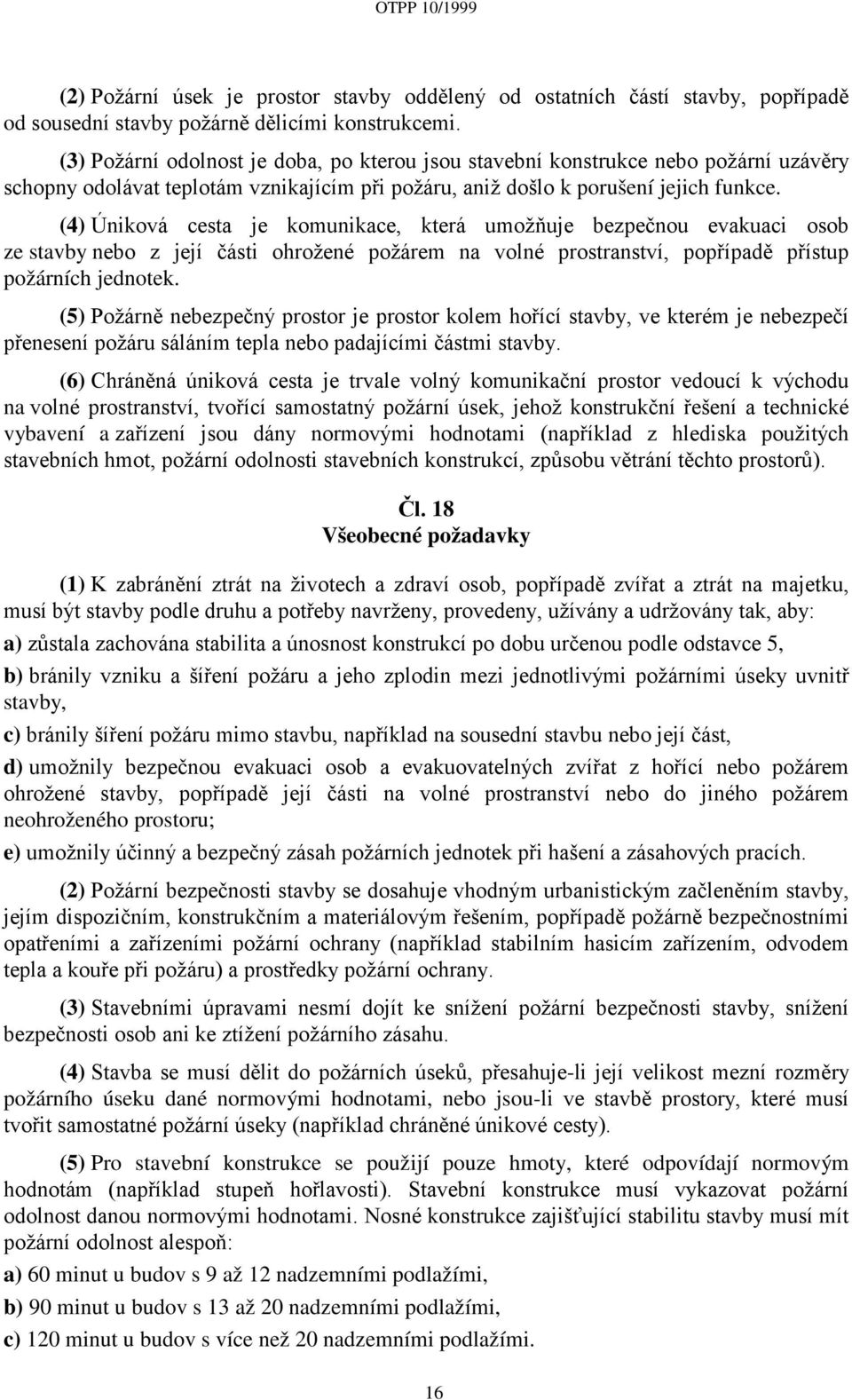 (4) Úniková cesta je komunikace, která umožňuje bezpečnou evakuaci osob ze stavby nebo z její části ohrožené požárem na volné prostranství, popřípadě přístup požárních jednotek.