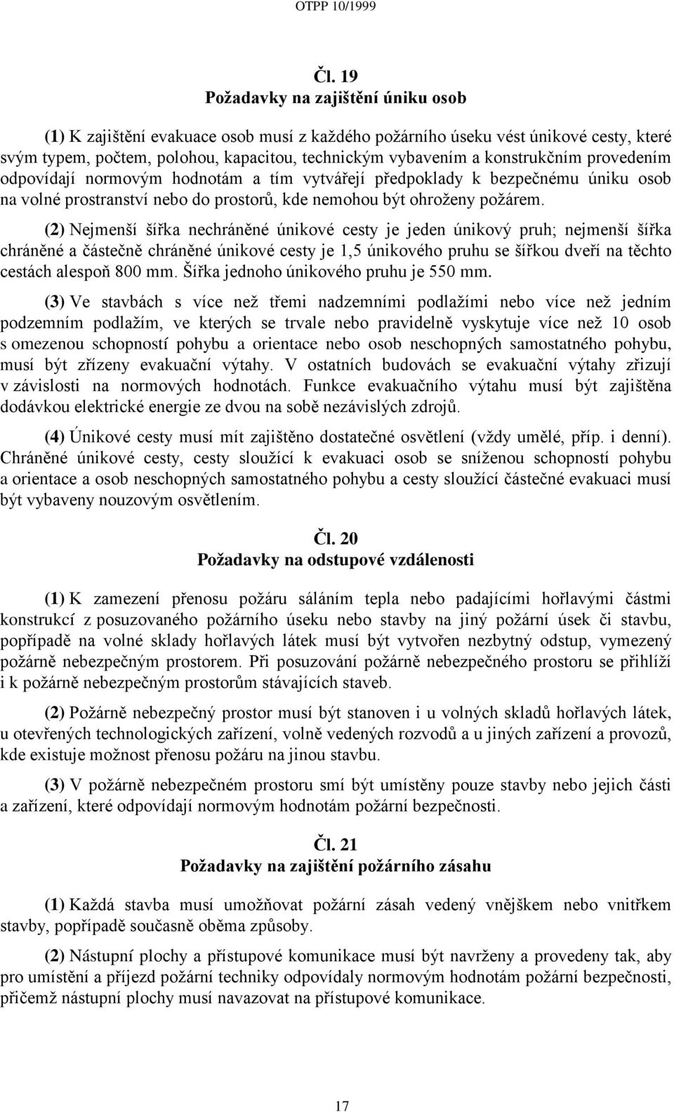 (2) Nejmenší šířka nechráněné únikové cesty je jeden únikový pruh; nejmenší šířka chráněné a částečně chráněné únikové cesty je 1,5 únikového pruhu se šířkou dveří na těchto cestách alespoň 800 mm.