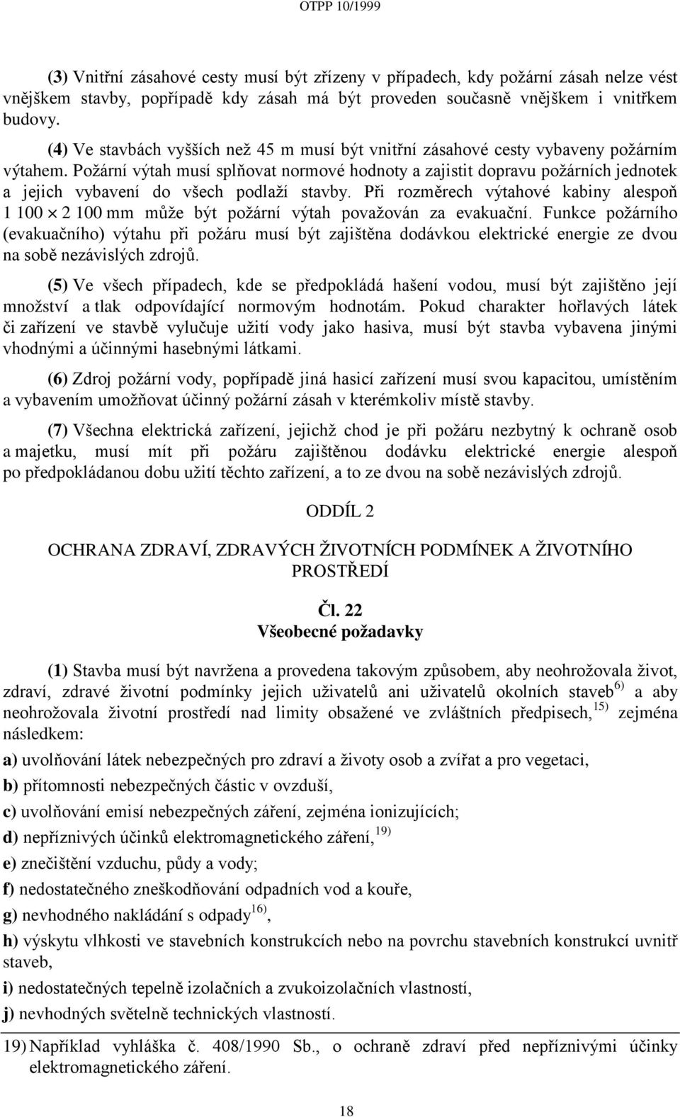 Požární výtah musí splňovat normové hodnoty a zajistit dopravu požárních jednotek a jejich vybavení do všech podlaží stavby.