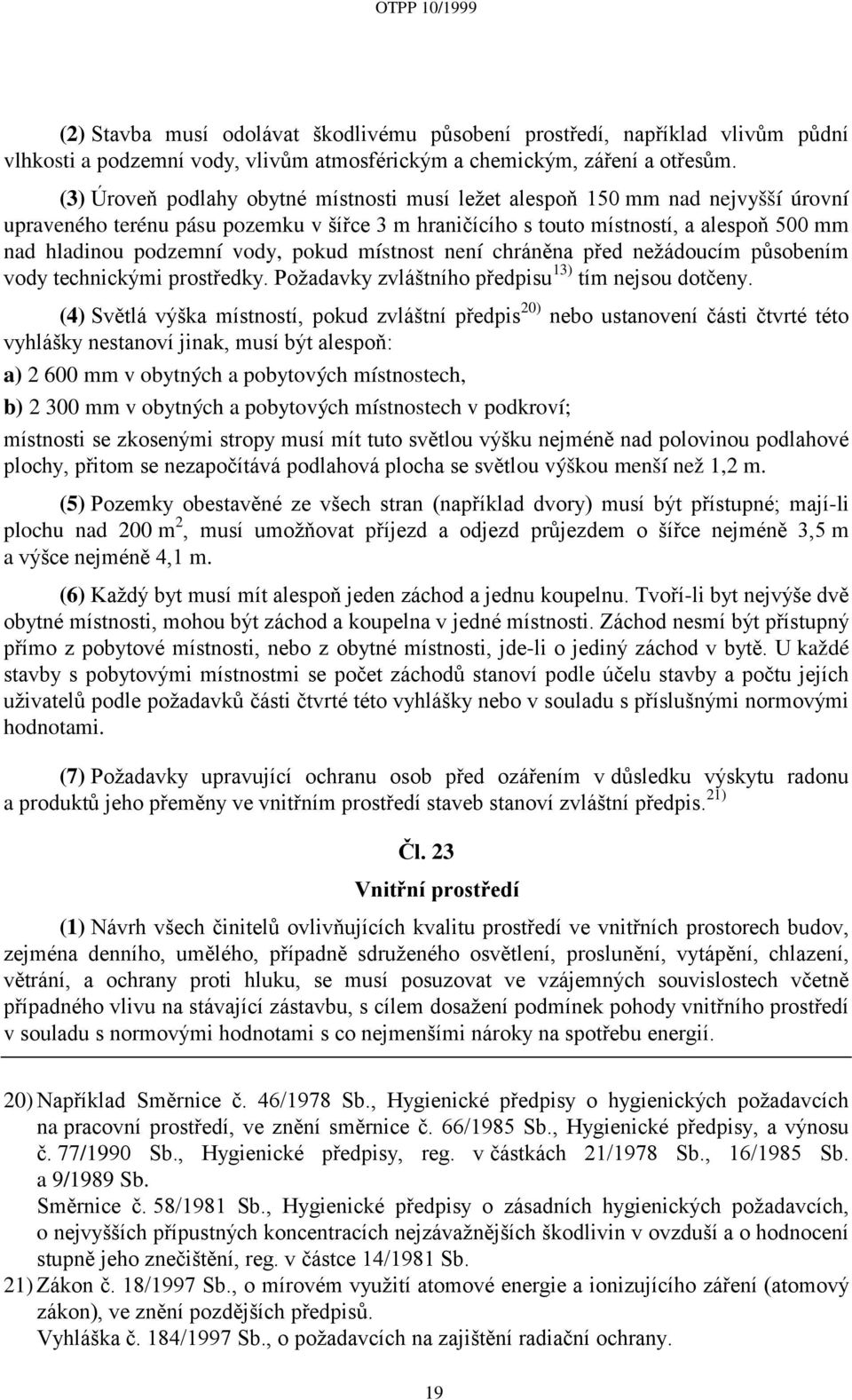 vody, pokud místnost není chráněna před nežádoucím působením vody technickými prostředky. Požadavky zvláštního předpisu 13) tím nejsou dotčeny.