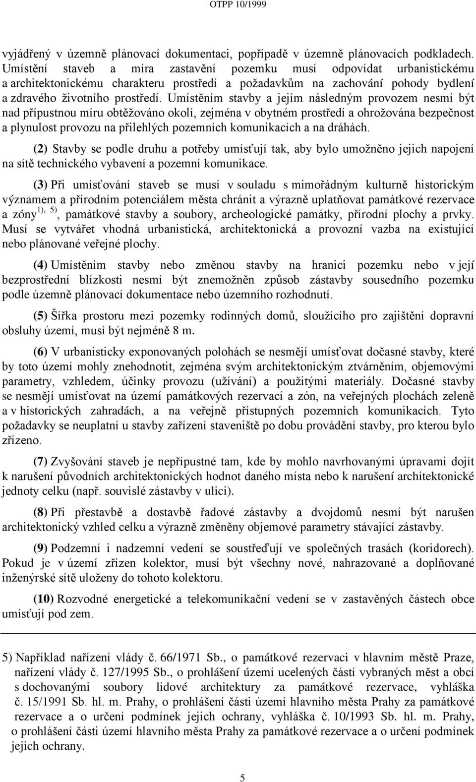 Umístěním stavby a jejím následným provozem nesmí být nad přípustnou míru obtěžováno okolí, zejména v obytném prostředí a ohrožována bezpečnost a plynulost provozu na přilehlých pozemních