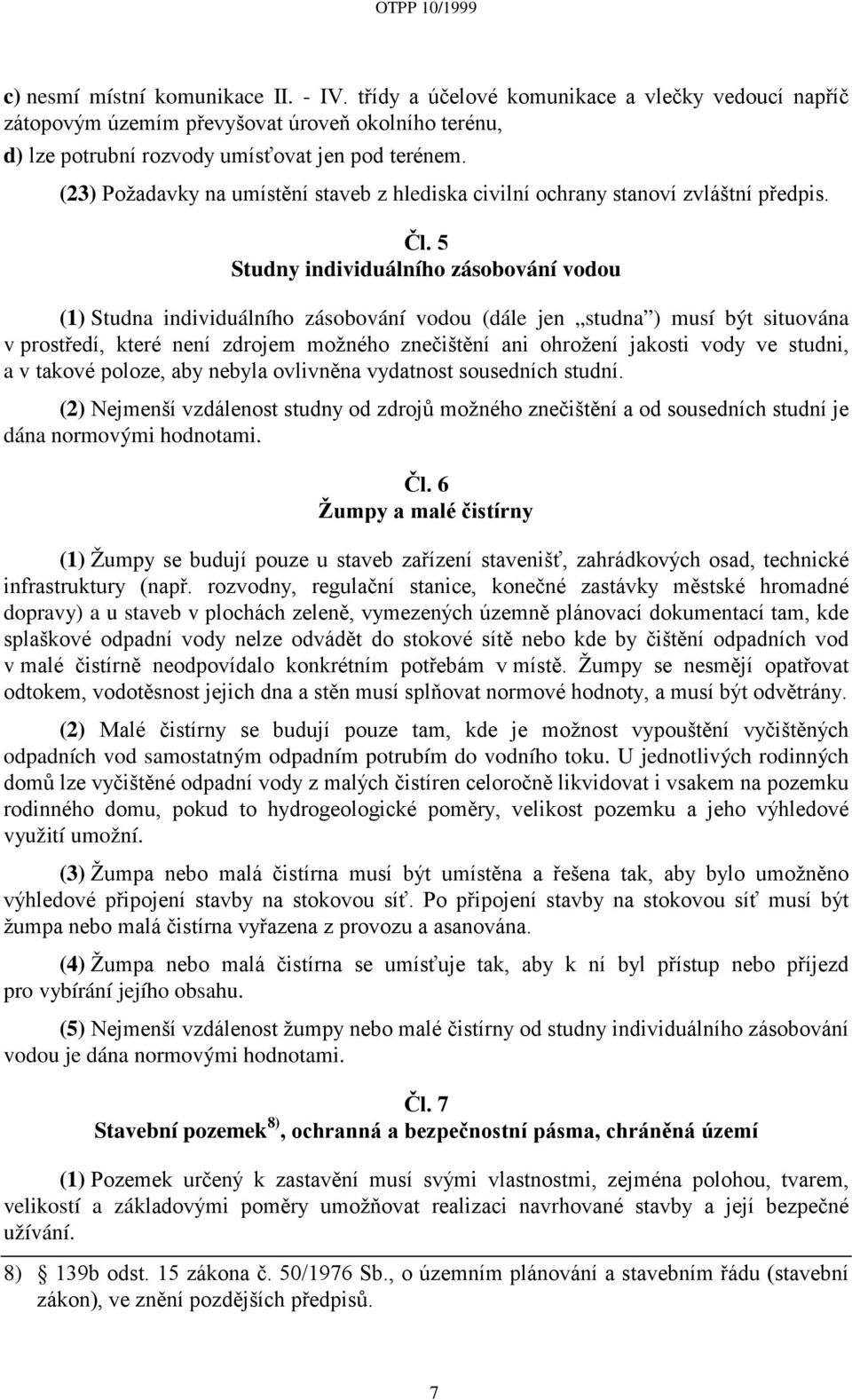 5 Studny individuálního zásobování vodou (1) Studna individuálního zásobování vodou (dále jen studna ) musí být situována v prostředí, které není zdrojem možného znečištění ani ohrožení jakosti vody