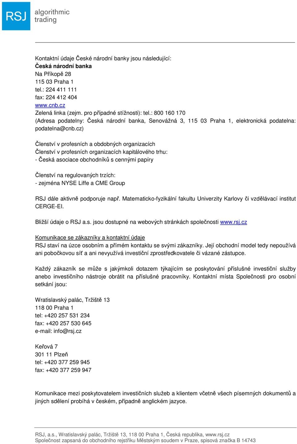 cz) Členství v profesních a obdobných organizacích Členství v profesních organizacích kapitálového trhu: - Česká asociace obchodníků s cennými papíry Členství na regulovaných trzích: - zejména NYSE