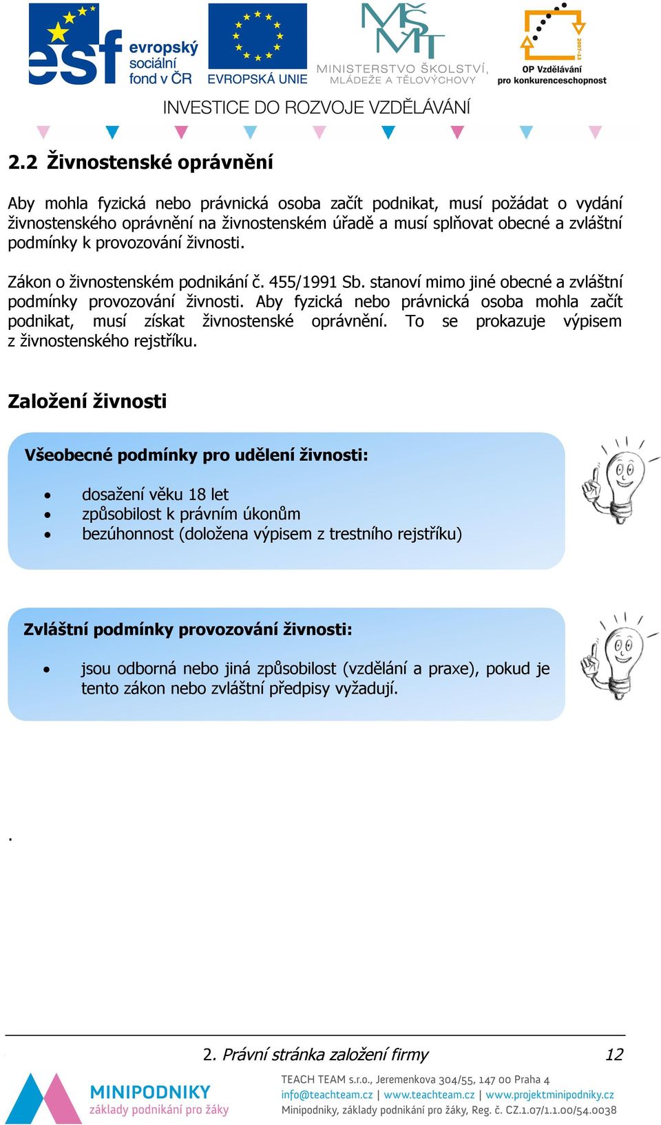 Aby fyzická nebo právnická osoba mohla začít podnikat, musí získat živnostenské oprávnění. To se prokazuje výpisem z živnostenského rejstříku.