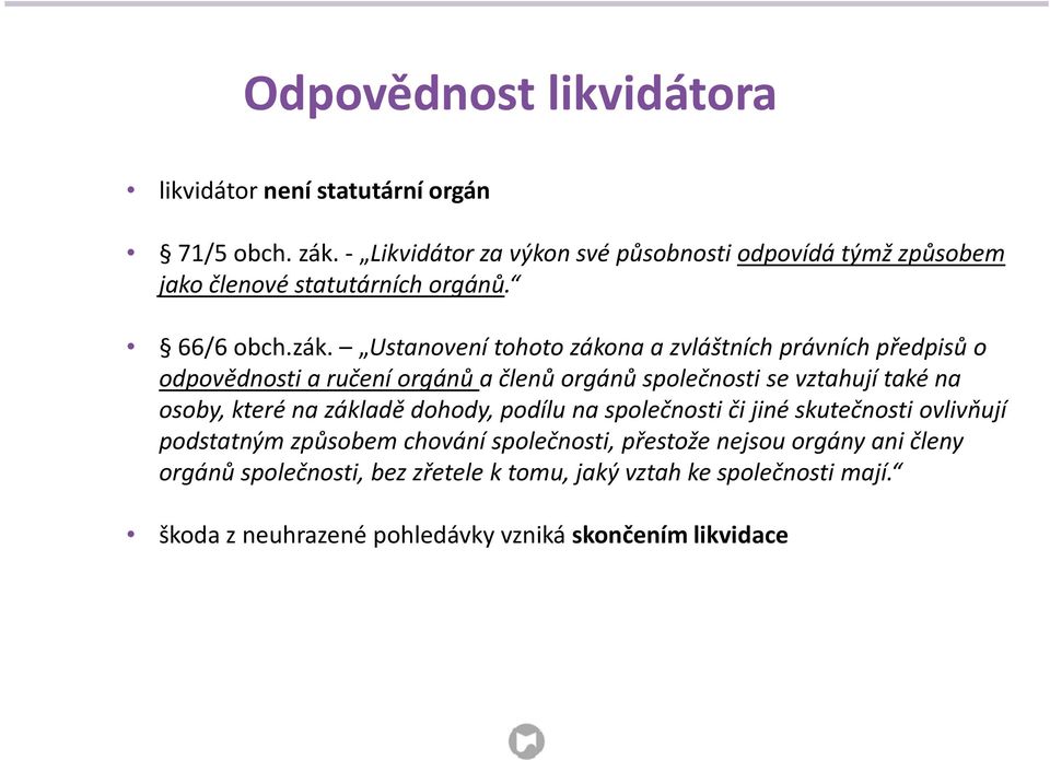 Ustanovení tohoto zákona a zvláštních právních předpisů o odpovědnosti a ručení orgánů a členů orgánů společnosti se vztahují také na osoby, které na