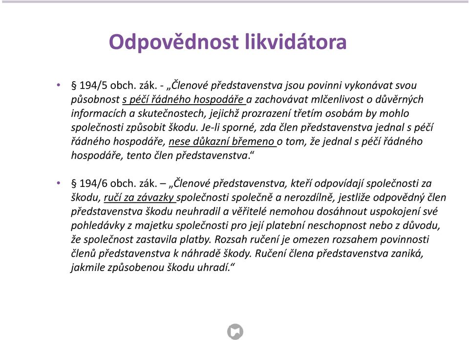 společnosti způsobit škodu. Je-li sporné, zda člen představenstva jednal s péčí řádného hospodáře, nese důkazní břemeno o tom, že jednal s péčí řádného hospodáře, tento člen představenstva.