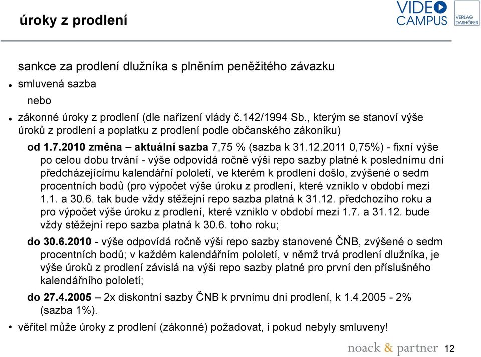 2011 0,75%) - fixní výše po celou dobu trvání - výše odpovídá ročně výši repo sazby platné k poslednímu dni předcházejícímu kalendářní pololetí, ve kterém k prodlení došlo, zvýšené o sedm procentních