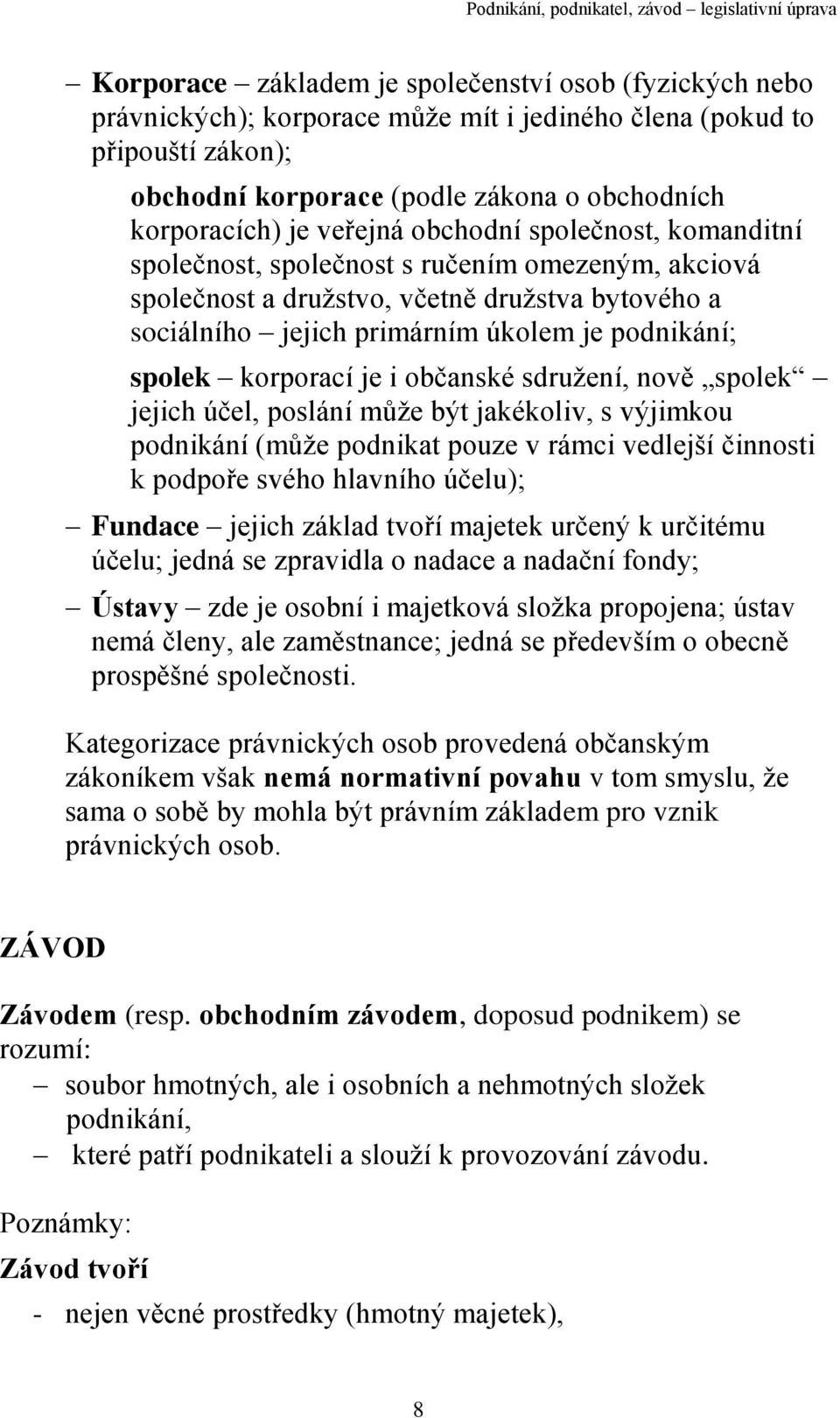 korporací je i občanské sdružení, nově spolek jejich účel, poslání může být jakékoliv, s výjimkou podnikání (může podnikat pouze v rámci vedlejší činnosti k podpoře svého hlavního účelu); Fundace