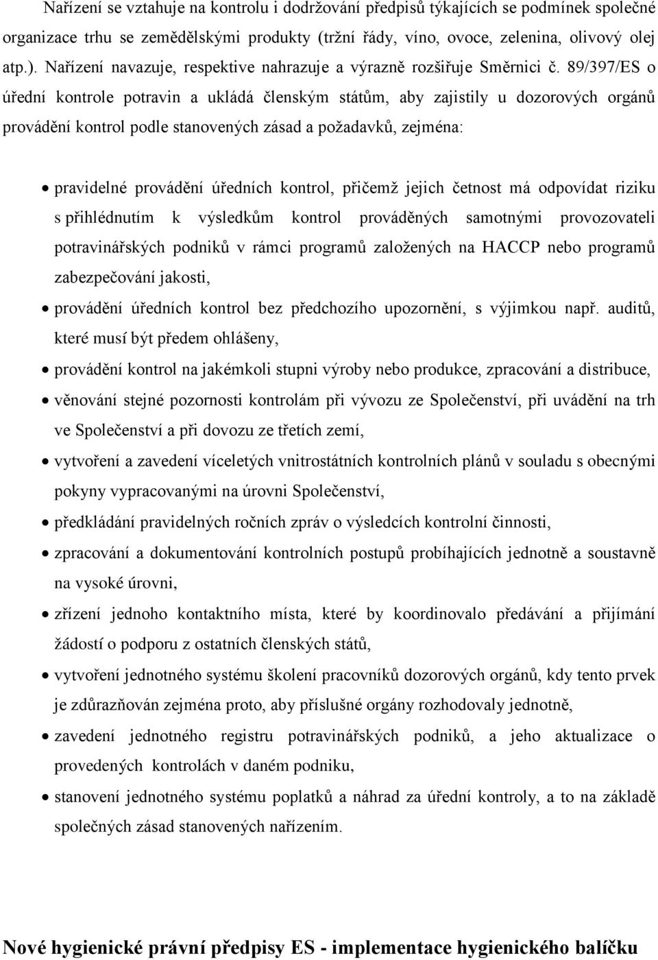 89/397/ES o úřední kontrole potravin a ukládá členským státům, aby zajistily u dozorových orgánů provádění kontrol podle stanovených zásad a požadavků, zejména: pravidelné provádění úředních kontrol,