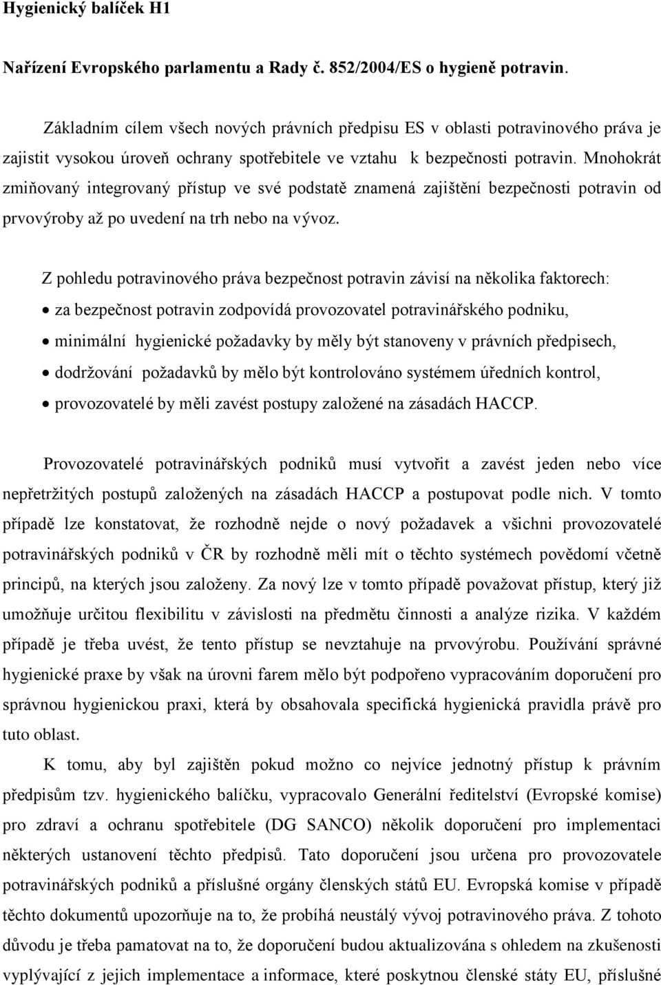 Mnohokrát zmiňovaný integrovaný přístup ve své podstatě znamená zajištění bezpečnosti potravin od prvovýroby až po uvedení na trh nebo na vývoz.